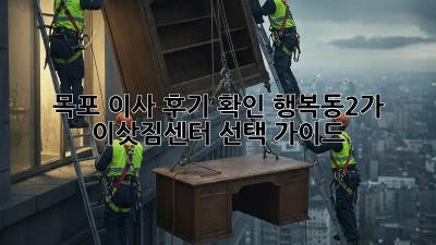 목포 이사 후기 확인: 행복동2가 이삿짐센터 선택 가이드
